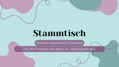 Hellblauer Hintergrund. Davor sind oben und unten verschiedene Formen in rosa und türkis. Es ziehen sich schnörkelige Linien über das Bild. In der Mitte steht "Stammtisch. Deutsch-Ukrainisches Frühstück. Für HIV-Positive und deren An- und Zugehörigen"