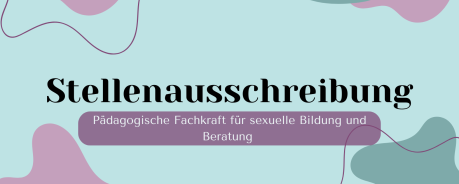 Auf hellblauem Hintergrund steht in großen Buchstaben "Stellenausschreibung" Pädagogische Fachkraft für sexuelle Bildung und Beratung.