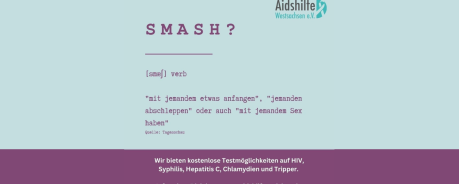 Auf hellgrünem Untergrund ist rechts oben das Logo der Aidshilfe Westsachsen zu sehen. In dunkel-lila Schrift steht links "Smash?" darunter ist eine waagerechter Linie. Danach steht die Lautschrift von Smash und "Verb". Es folgt die Definition "mit jemandem etwas anfangen, jemanden abschleppen oder auch mit jemandem Sex haben. Quelle: Tagesschau". Im unteren Viertel ist dunkel-lila Untergrund mit weißer Schrift: "Wir bieten kostenlose Testmöglichkeiten auf HIV, Syphilis, Hepatitis C, Chlamydien und Tripper.